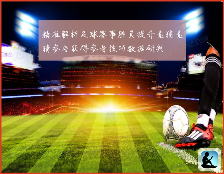精准解析足球赛事胜负提升竞猜竞猜参与获得参考技巧数据研判